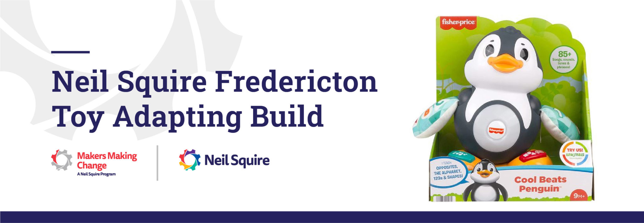 Text saying, "Neil Squire Fredericton Toy Adapting Build" with an image of a toy and the Neil Squire and Makers Making Change logos