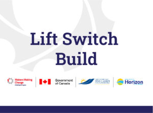 Text saying, "Lift Switch Build," with logos of the build partners: Makers Making Change, Government of Canada, Stan Cassidy Centre for Rehabilitation, Horizon Health Network